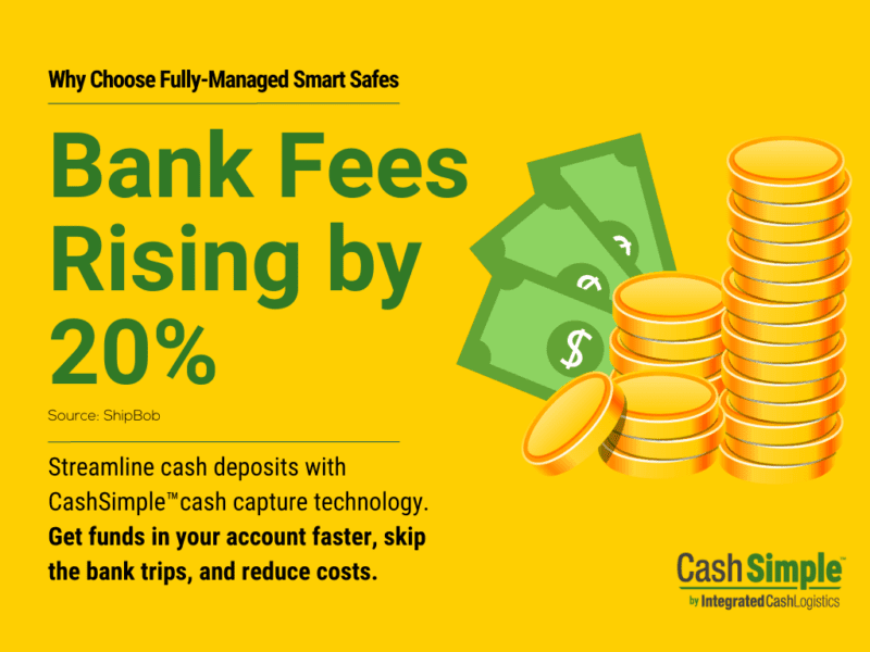 Graphic with large bold letter saying, "Bank Fees Rising by 20%." In smaller font the description reads, "Streamline cash deposits with cashsimple cash capture technology. Get funds in your account faster, skip the bank trips, and reduce costs."